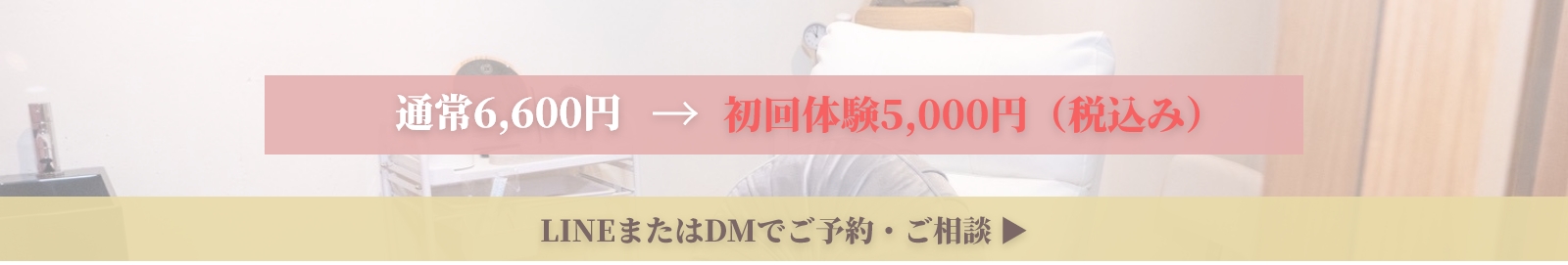 通常6,600円が初回体験5,000円（税込み）に。LINEまたはDMでご予約・ご相談ください
